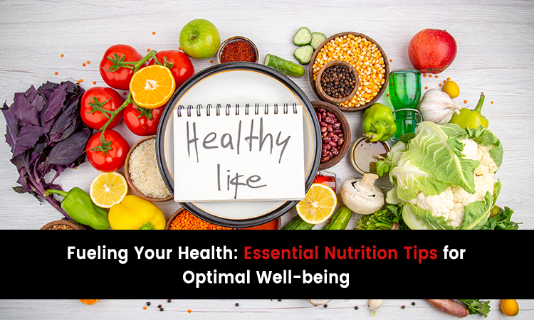 Fueling Your Health: Essential Nutrition Tips for Optimal Well-being