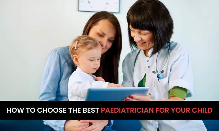 How to Choose the Best Paediatrician for Your Child